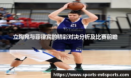 立陶宛与菲律宾的精彩对决分析及比赛前瞻